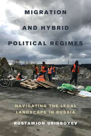 Migration and Hybrid Political Regimes – Navigating the Legal Landscape in Russia de Rustam Urinboyev