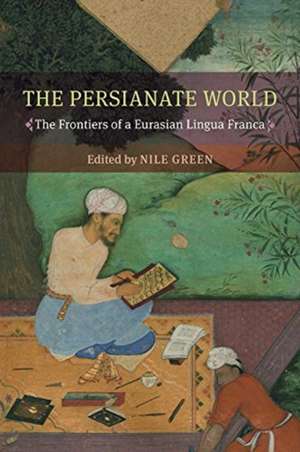 The Persianate World – The Frontiers of a Eurasian Lingua Franca de Nile Green