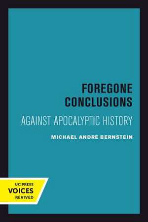 Foregone Conclusions – Against Apocalyptic History de Michael André Bernstein