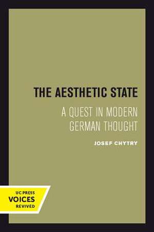 The Aesthetic State – A Quest in Modern German Thought de Josef Chytry