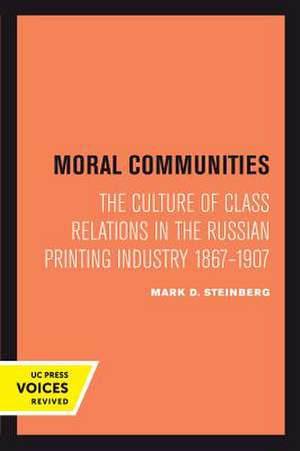 Moral Communities – The Culture of Class Relations in the Russian Printing Industry 1867–1907 de Mark D. Steinberg