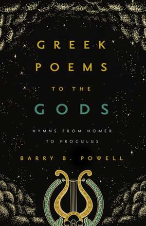 Greek Poems to the Gods – Hymns from Homer to Proclus de Barry B. Powell