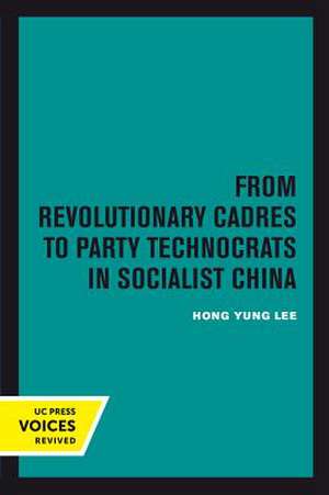 From Revolutionary Cadres to Party Technocrats in Socialist China de Hong Yung Lee