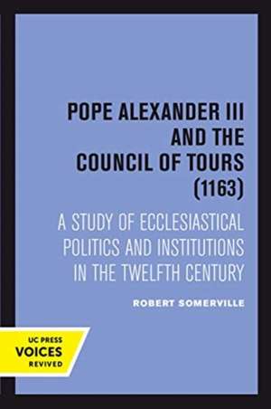 Pope Alexander III And the Council of Tours (116 – A Study of Ecclesiastical Politics and Institutions in the Twelfth Century de Robert Somerville