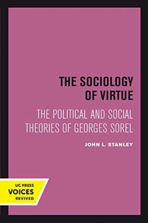 The Sociology of Virtue – The Political and Social Theories of Georges Sorel de John L. Stanley