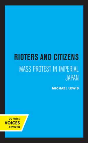 Rioters and Citizens – Mass Protest in Imperial Japan de Michael Lewis