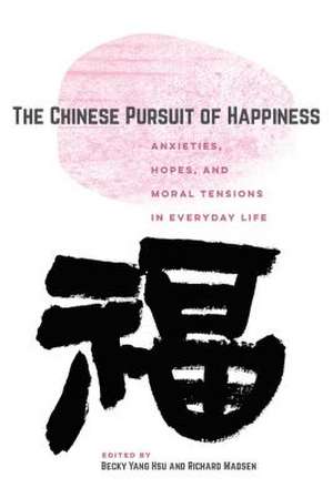 The Chinese Pursuit of Happiness – Anxieties, Hopes, and Moral Tensions in Everyday Life de Becky Yang Hsu