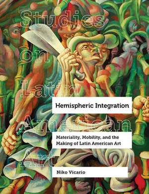 Hemispheric Integration – Materiality, Mobility, and the Making of Latin American Art de Niko Vicario