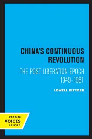 China′s Continuous Revolution – The Post–Liberation Epoch 1949–1981 de Lowell Dittmer