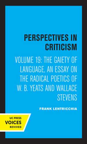 The Gaiety of Language – An Essay on the Radical Poetics of W. B. Yeats and Wallace Stevens de Frank Lentricchia