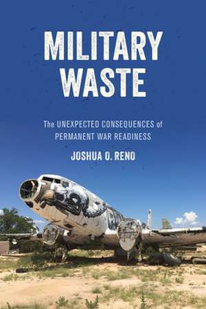 Military Waste – The Unexpected Consequences of Permanent War Readiness de Joshua O. Reno