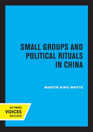 Small Groups and Political Rituals in China de Martin King Whyte