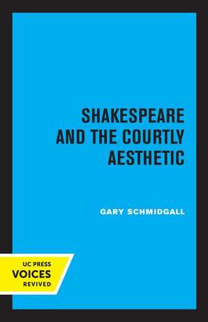 Shakespeare and the Courtly Aesthetic de Gary R. Schmidgall