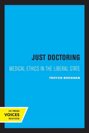 Just Doctoring – Medical Ethics in the Liberal State de Troyen A. Brennan