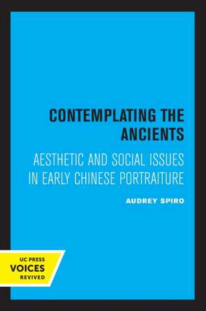 Contemplating the Ancients – Aesthetic and Social Issues in Early Chinese Portraiture de Audrey Spiro