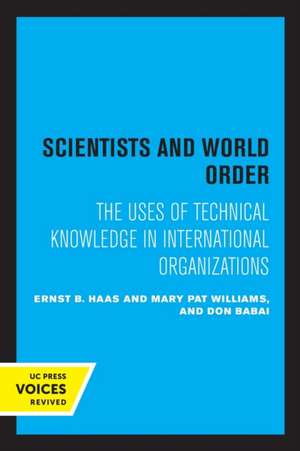 Scientists and World Order – The Uses of Technical Knowledge in International Organizations de Ernst B. Haas