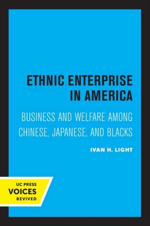 Ethnic Enterprise in America – Business and Welfare among Chinese, Japanese, and Blacks de Ivan Light