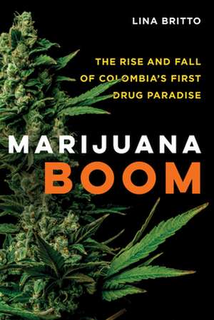 Marijuana Boom – The Rise and Fall of Colombia`s First Drug Paradise de Lina Britto