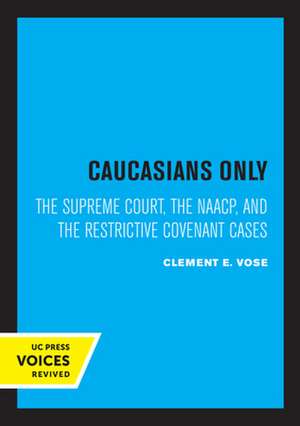 Caucasians Only – The Supreme Court, the NAACP, and the Restrictive Covenant Cases de Clement E. Vose