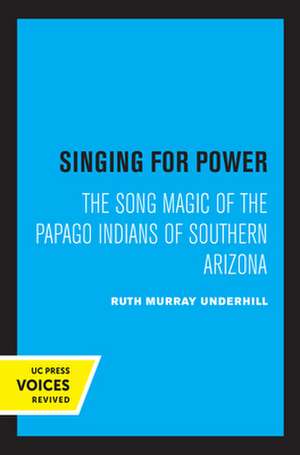 Singing for Power – The Song Magic of the Papago Indians of Southern Arizona de Ruth Murray Underhill