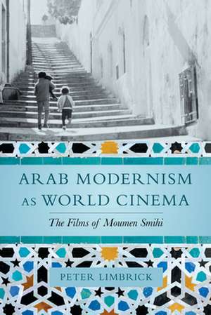 Arab Modernism as World Cinema – The Films of Moumen Smihi de PETER LIMBRICK