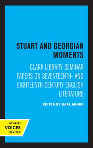 Stuart and Georgian Moments – Clark Library Seminar Papers on Seventeenth– and Eighteenth–Century English Literature de Earl Miner