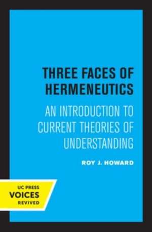 Three Faces of Hermeneutics – An Introduction to Current Theories of Understanding de Roy J. Howard