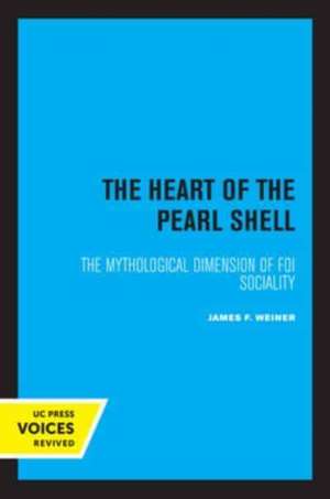 The Heart of the Pearl Shell – The Mythological Dimension of Foi Sociality de James F. Weiner