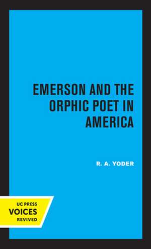 Emerson and the Orphic Poet in America de R. A. Yoder