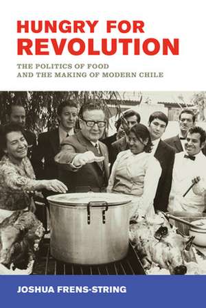 Hungry for Revolution – The Politics of Food and the Making of Modern Chile de Joshua Frens–string