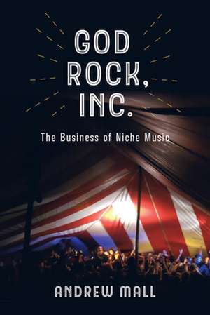 God Rock, Inc. – The Business of Niche Music de Andrew Mall