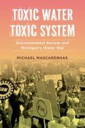 Toxic Water, Toxic System – Environmental Racism and Michigan`s Water War de Michael Mascarenhas