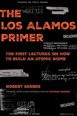 The Los Alamos Primer – The First Lectures on How To Build an Atomic Bomb, Updated with a New Introduction by Richard Rhodes de Robert Serber