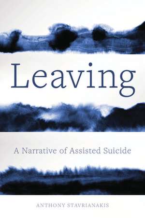 Leaving – A Narrative of Assisted Suicide de Anthony Stavrianakis