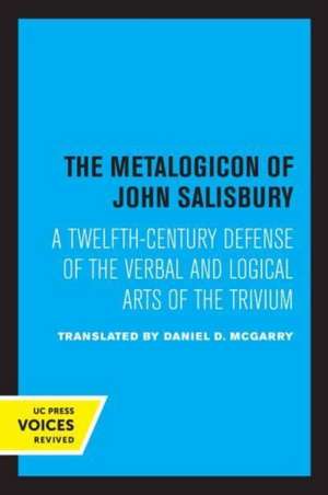 The Metalogicon of John of Salisbury – A Twelfth–Century Defense of the Verbal and Logical Arts of the Trivium de Daniel D. Mcgarry