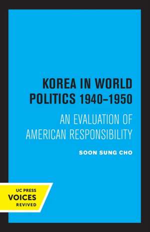 Korea in World Politics, 1940–1950 – An Evaluation of American Responsibility de Soon Sung Cho