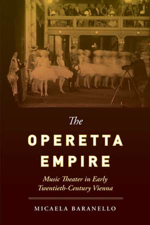 The Operetta Empire – Music Theater in Early Twentieth–Century Vienna de Micaela Baranello