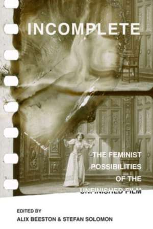 Incomplete – The Feminist Possibilities of the Unfinished Film de Alix Mallory Beeston