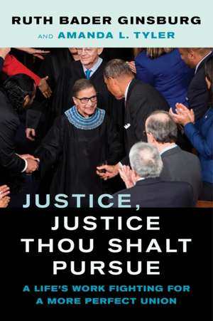 Justice, Justice Thou Shalt Pursue – A Life`s Work Fighting for a More Perfect Union de Ruth Bader Ginsburg