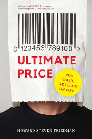 Ultimate Price – The Value We Place on Life de Howard Steven Friedman