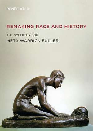 Remaking Race and History – The Sculpture of Meta Warrick Fuller de Renée Ater