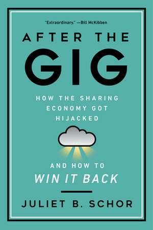 After the Gig – How the Sharing Economy Got Hijacked and How to Win It Back de Juliet Schor