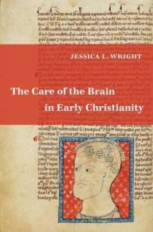 The Care of the Brain in Early Christianity de Jessica L. Wright