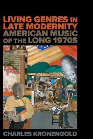 Living Genres in Late Modernity – American Music of the Long 1970s de Charles Kronengold