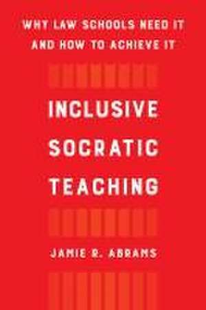 Inclusive Socratic Teaching – Why Law Schools Need It and How to Achieve It de Jamie R. Abrams