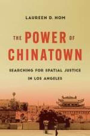 The Power of Chinatown – Searching for Spatial Justice in Los Angeles de Laureen D. Hom