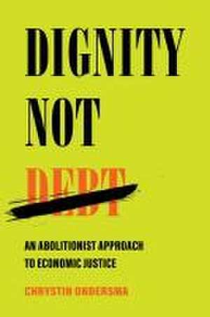 Dignity Not Debt – An Abolitionist Approach to Economic Justice de Chrystin Ondersma