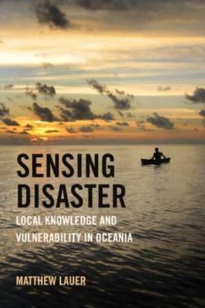 Sensing Disaster – Local Knowledge and Vulnerability in Oceania de Matthew Lauer