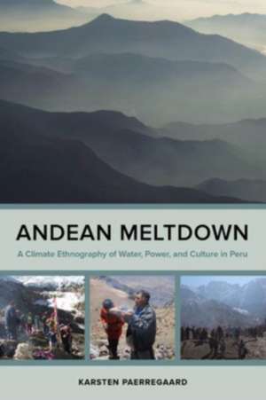 Andean Meltdown – A Climate Ethnography of Water, Power, and Culture in Peru de Karsten Paerregaard