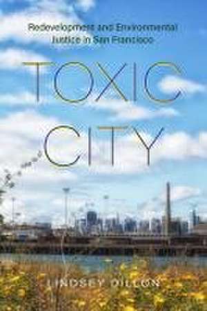 Toxic City – Redevelopment and Environmental Justice in San Francisco de Lindsey Dillon